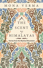 <b>The Scent of Himalayas:</b> <br> Stories from the Mystical Mountains